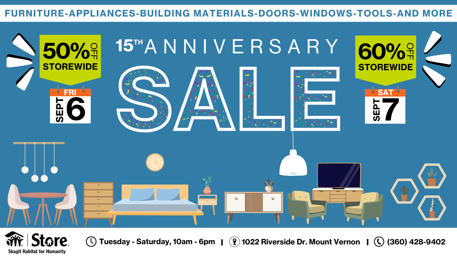 Skagit Habitat Store 15th Anniversary Sale. September 6th 50% off storewide. September 7th, 60% off storewide. 1022 Riverside Drive. Open 10 am - 6 pm.